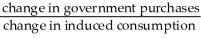 The government purchases multiplier is defined as A)    . B)    . C)    . D)    . E)    .