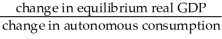 The government purchases multiplier is defined as A)    . B)    . C)    . D)    . E)    .
