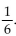 <strong>Provide an appropriate response. When a balanced die is rolled, the probability that a six will appear is . Suppose that you have just rolled the die five times without getting a six. What is the probability that you will get a six on The next roll of the die?</strong> A)1 B)Greater than but less than 1 C) D)0