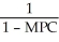 <strong>The total government expenditure multiplier is</strong> A) larger than 1. B) between 0 and 1. C) equal to the MPC. D) equal to   E) 1. <div style=padding-top: 35px> 
