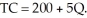 The total cost (TC)  of producing computer software diskettes (Q)  is given as:   What is the average total cost? A)  500 B)  5Q C)  5 D)  5 + (200/Q)  E)  none of the above