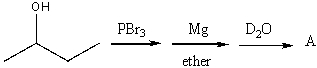 Provide the structure for product (A) , in the following reaction sequence.   A)  CH<sub>3</sub>CH<sub>2</sub>CH<sub>2</sub>CH<sub>3</sub> B)  CH<sub>3</sub>CH<sub>2</sub>CHDCH<sub>3</sub> C)  CH<sub>3</sub>CH<sub>2</sub>CHODCH<sub>3</sub> D)  CH<sub>3</sub>CH<sub>2</sub>CH<sub>2</sub>CH<sub>2</sub>OD E)  CH<sub>3</sub>CH<sub>2</sub>CH<sub>2</sub>CH<sub>2</sub>D