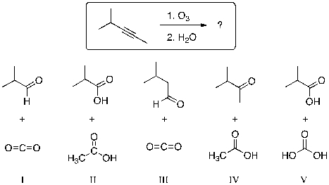 For the reaction sequence shown, what are the expected major organic products?   A)  I B)  II C)  III D)  IV E)  V
