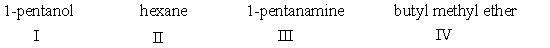 Arrange the following compounds in decreasing (highest to lowest) order of boiling point.   A) III>I>IV>II B) I>III>IV>II C) I>IV>III>II D) I>III>II>IV E) III>I>II>IV