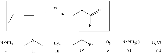 Predict a correct sequence of reactants required to complete the following transformation in which propanal is the only carbon-containing product.   A) 1) I;  2) III;  3) IV;  4) V;  5) II B) 1) VI;  2) IV;  3) IV;  4) VII;  5) V;  6) II C) 1) V;  2) II D) 1) I;  2) IV;  3) VI;  4) V;  5) II E) none of the above are correct
