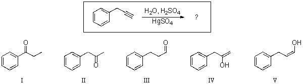 For the reaction shown,which of the compounds listed would be the expected major,and final,organic product?   A) I B) II C) III D) IV E) V