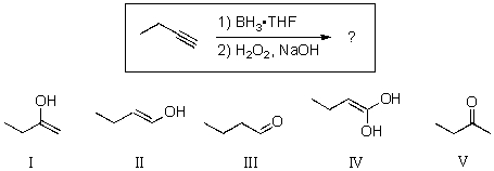 For the reaction shown,which of the compounds below would be the expected major,and final,organic product?   A) I B) II C) III D) IV E) V