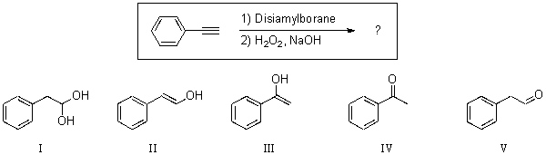 For the reaction shown,which of the compounds listed would be the expected major,and final,organic product?   A) I B) II C) III D) IV E) V