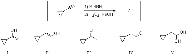 For the reaction shown,which of the compounds listed below would be the expected major,and final,organic product?   A) I B) II C) III D) IV E) V