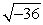 Simplify the radical, if possible. If imaginary, rewrite in terms of i and simplify.   A)  -6 B)  -18 C)  -6i D)  6i