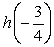 Use the following to answer questions : h(x)  =   -Determine the value of   . A)  -3 B)    C)    D)   