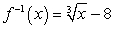 <strong>Compute . f(x) = x<sup>3</sup> + 8</strong> A) , x ≥ 0 B) C) , x ≥ 8 D)