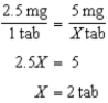 2 tabs 2 tab 2 Dosage ordered = 5 mg/X tab Dosage on hand = 2.5 mg/1 tab  