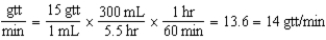 14 gtt/min 8 hr - 2.5 hr = 5.5 hr 300 mL ÷ 5.5 hr = 54.5 mL/hr 54.5 mL/hr ÷ 60 min/hr = 0.9 mL/min