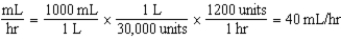 40 mL/hr 1 L 1000 mL/L = 1000 mL