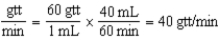 40 gtt/min 40 mL ÷ 60 min = 0.66 mL/min    