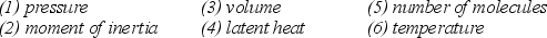 Note the following six properties:   Which four of the listed properties are needed to describe an ideal gas? A) 1, 2, 4, 6 B) 1, 3, 5, 6 C) 1, 3, 4, 6 D) 1, 4, 5, 6 E) 2, 4, 5, 6