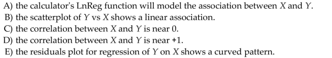 A scatterplot of log(Y) vs. log(X) reveals a linear pattern with very little scatter. It is probably true That …