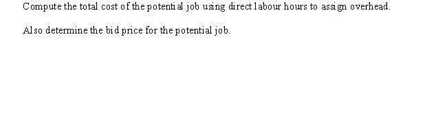 The Greenbriar plant has two categories of overhead: maintenance and inspection. Costs expected for these categories for the coming year are as follows: The plant currently applies overhead using direct labour hours and expected capacity of 20,000 direct labour hours. The data provided below has been assembled for use in developing a bid for a proposed job. Bid prices are calculated as full manufacturing cost plus 40 percent markup.    Total expected machine hours for all jobs during the year are 10,000, and the total expected number of inspections is 1,500. Required:     
