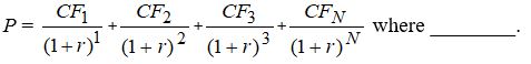 <strong>The correct price for a financial asset can be expressed as follows: </strong> A) P = the price of the cash flow B) CFt = the financial asset in year t (t = 1, … ,N) C) N = the maturity of the financial asset D) r = the appropriate cash rate