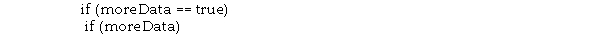 Assuming moreData is a Boolean variable, the following two tests are logically equivalent.   