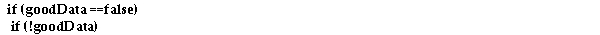 Assuming goodData is a Boolean variable, the following two tests are logically equivalent.   