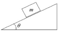 FIGURE 5-1   -In Fig. 5-1, the block of mass m is at rest on an inclined plane that makes an angle θ with the horizontal. The force of static friction f must be such that A) f > mg. B) f > mg cosθ. C) f > mg sinθ. D) f = mg cosθ. E) f = mg sinθ.