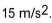 An airplane increases its speed at the average rate o   . How much time does it take to increase its speed from 100 m/s to 160 m/s? A)  0.25 s B)  4.0 s C)  0.058 s D)  17 s