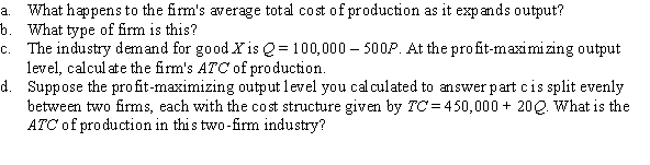 A firm can produce any quantity of good X with the following cost structure: TC = 450,000 + 20Q, where Q measures units of output.  