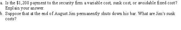 Jim owns Nickelback Bar, dedicated to the rock band Nickelback. Jim pays his landlord, a strip mall, a $3,000 monthly rent. If Jim breaks the lease before the end of the calendar year, he is required to pay $2,000 for each of the remaining months. Jim just purchased $40,000 of Nickelback-themed bar fixtures; the fixtures have absolutely no value in any alternative use. Each weekend Jim contracts with a security company that provides four security guards for a total of $1,200.  <div style=padding-top: 35px> 