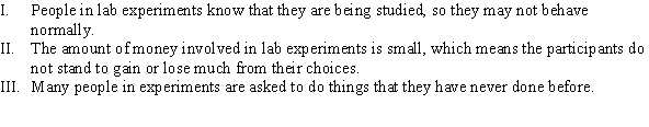 Which of the following is (are)  shortcomings of lab experiments?   A)  II B)  I and II C)  III D)  I, II, and III
