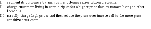 A firm practicing third-degree price discrimination may:   A)  II B)  I and II C)  I D)  I, II, and III