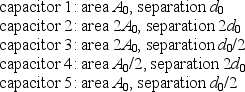 The plate areas and plate separations of five parallel plate capacitors are   Rank these according to their capacitances, least to greatest. A)  1, 2, 3, 4, 5 B)  5, 4, 3, 2, 1 C)  5, 3, and 4 tie, then 1, 2 D)  4, 1, and 2 tie, then 5, 3 E)  3, 5, 1 and 2 tie, 1, 4
