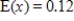 <strong>Suppose an experiment has five possible outcomes for x: 1, 2, 3, 4, 5. The probability that each of these outcomes occurs is . Estimate the expected value of x for the experiment to two decimal places? </strong> A) B) C) D) E)