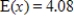 <strong>Suppose an experiment has five possible outcomes for x: 1, 2, 3, 4, 5. The probability that each of these outcomes occurs is . Estimate the expected value of x for the experiment to two decimal places? </strong> A) B) C) D) E)