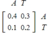 An economy has an agricultural industry and a textile industry. Each unit of agricultural output requires 0.4 unit of agricultural input and 0.2 unit of textiles input. Each unit of textiles output requires 0.1 unit of agricultural input and 0.2 unit of textiles input. Write the technology matrix for this economy. (A, agricultural industry; T, textile industry) A) B) C) D) E)