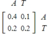 An economy has an agricultural industry and a textile industry. Each unit of agricultural output requires 0.4 unit of agricultural input and 0.2 unit of textiles input. Each unit of textiles output requires 0.1 unit of agricultural input and 0.2 unit of textiles input. Write the technology matrix for this economy. (A, agricultural industry; T, textile industry) A) B) C) D) E)