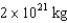 If a planetary ring had an inner diameter of 100,000 km,an outer diameter of 120,000 km,a thickness of 10 meters and a density of   ,what would be the total mass of material in this ring? A)    B)    C)    D)   