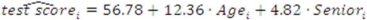 <strong>Suppose you estimate the sample regression function You would conclude that,holding age constant,the average test score for juniors is _____ than the average test score for seniors.</strong> A)4.82 less B)4.82 more C)56.78 less D)56.78 more