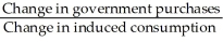 The government purchases multiplier is defined as A)    . B)    . C)    . D)    .