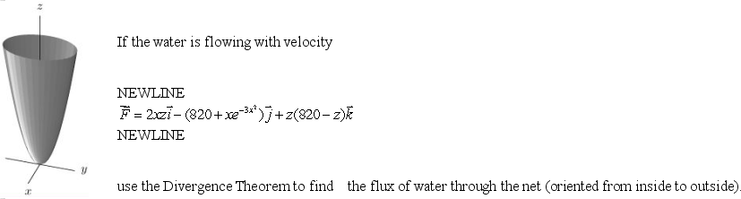  An oceanographic vessel suspends a paraboloid-shaped net below the ocean at depth of  750  feet, held open at the top by a circular metal ring of radius  30  feet, with bottom  70  feet below the ring and just touching the ocean floor.Set up coordinates with the origin at the point where the net touches the ocean floor and with z measured upward.    