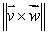 Let and let be a vector of magnitude 4 at an angle of 30° to .Find .