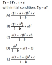 Which of the following gives the solution of the difference equation Yt = bYt - 1 + c With initial condition, Y0 = a?