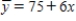 A regression analysis between sales (in $1000) and advertising (in $100) resulted in the following least squares line:   .This implies that if advertising is $800,then the predicted amount of sales (in dollars) is: A) $4875 B) $123,000 C) $487,500 D) $12,300