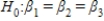 In testing the significance of a multiple regression model with three independent variables,the null hypothesis is   .