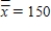 The mean of the sample means and the pooled standard deviation of 36 samples of size 9 taken from a production process under control are   ,and S = 6,respectively.The lower control limit of the 3-sigma   chart is 147.