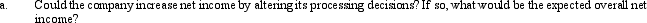 Skinner Company produced three joint products at a joint cost of $100,000.These products were processed further and sold as follows:    The company has had an opportunity to sell at split-off directly to other processors.If that alternative had been selected,sales would have been: A,$56,000; B,$28,000; and C,$56,000. The company expects to operate at the same level of production and sales in the forthcoming year. Required: Consider all the available information and assume that all costs incurred after split-off are variable.     