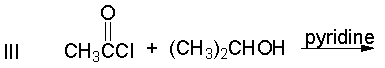 Which of the following reactions would not yield isopropyl acetate as major product?         A)  I B)  II C)  III D)  IV E)  I and III