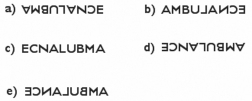 You may have seen ambulances on the street with the letters of the word AMBULANCE written on the front of them, in such a way as to appear correctly when viewed in your car's rear-view mirror. (See the figure.)  How do the letters appear when you look directly at the ambulance (not through the mirror) ?   A)  a B)  b C)  c D)  d E)  e