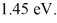 Upon being struck by 240-nm photons,a metal ejects electrons with a maximum kinetic energy of   What is the work function of this metal? (h = 6.626 × 10<sup>-34</sup> J ∙ s, c = 3.00 × 10<sup>8</sup> m/s,1 eV = 1.60 × 10<sup>-19</sup> J)  A) 3.73 eV B) 3.13 eV C) 4.33 eV D) 4.92 eV